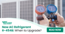 New AC Refrigerant R-454B: When to Upgrade Your Air Conditioner? Read Now